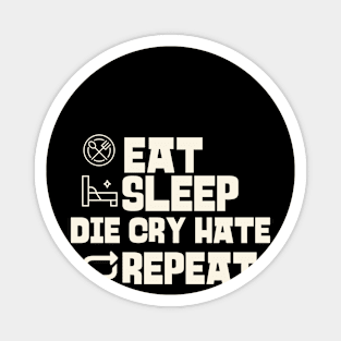 Eat Sleep Die Cry Hate Repeat Magnet